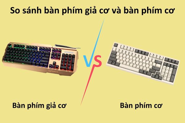 So sánh bàn phím giả cơ và bàn phím cơ?